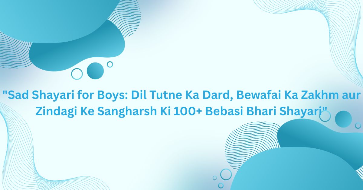 "Sad Shayari for Boys: Dil Tutne Ka Dard, Bewafai Ka Zakhm aur Zindagi Ke Sangharsh Ki 100+ Bebasi Bhari Shayari"