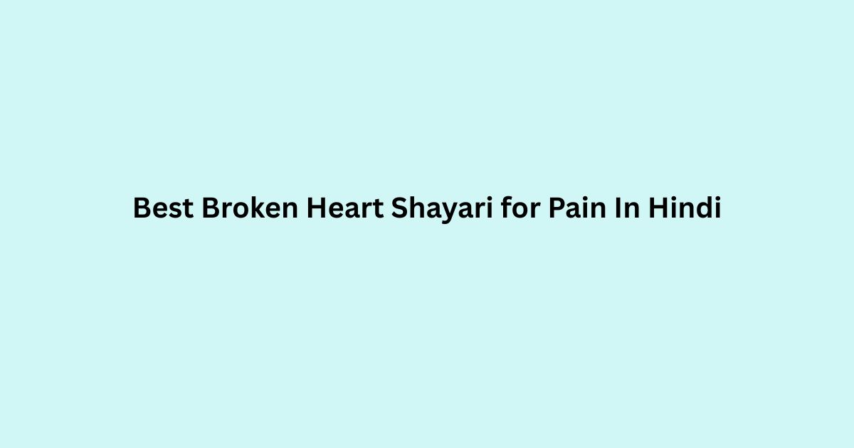 Best Broken Heart Shayari for Pain In Hindi